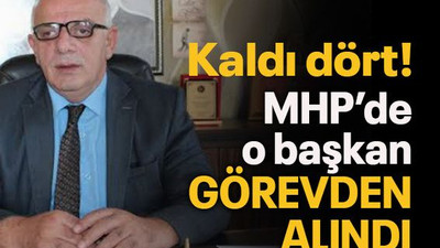 Kaldı dört! MHP’de o başkan görevden alındı